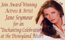 Join Award-Winning Actress & Artist Jane Seymour for an "Enchanting Celebration" at the Disneyland Resort